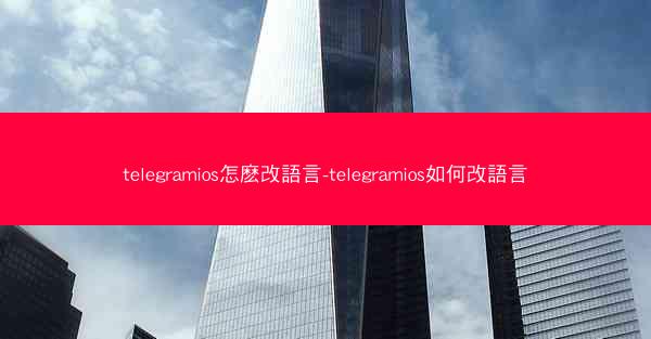 telegramios怎麽改語言-telegramios如何改語言