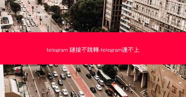 telegram 鏈接不跳轉-telegram連不上