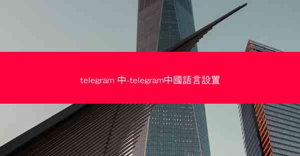 telegram 中-telegram中國語言設置