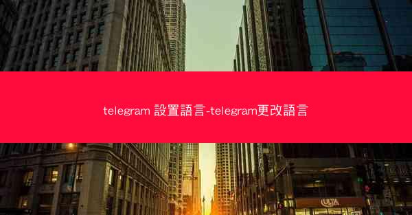 telegram 設置語言-telegram更改語言
