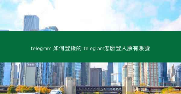 telegram 如何登錄的-telegram怎麽登入原有賬號