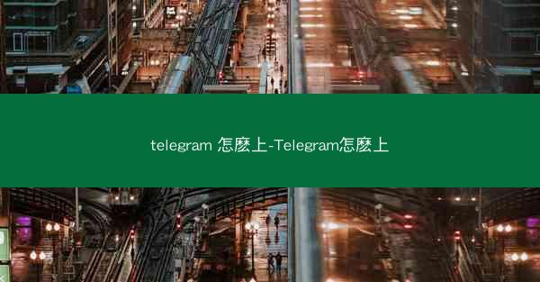 telegram 怎麽上-Telegram怎麽上