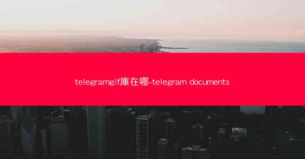 telegramgif庫在哪-telegram documents