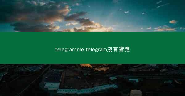 telegram.me-telegram沒有響應