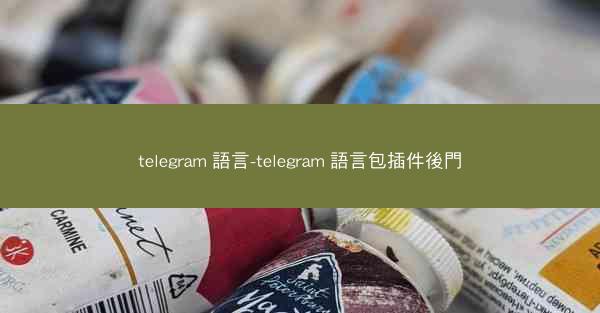 telegram 語言-telegram 語言包插件後門