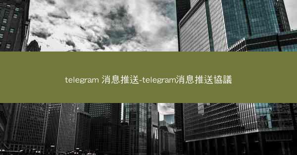 telegram 消息推送-telegram消息推送協議