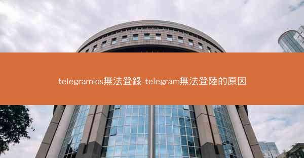 telegramios無法登錄-telegram無法登陸的原因