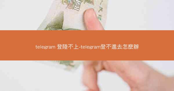 telegram 登陸不上-telegram登不進去怎麽辦
