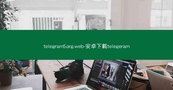 telegram5.org.web-安卓下載telegeram