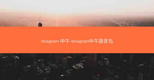 telegram 中午-telegram中午語言包