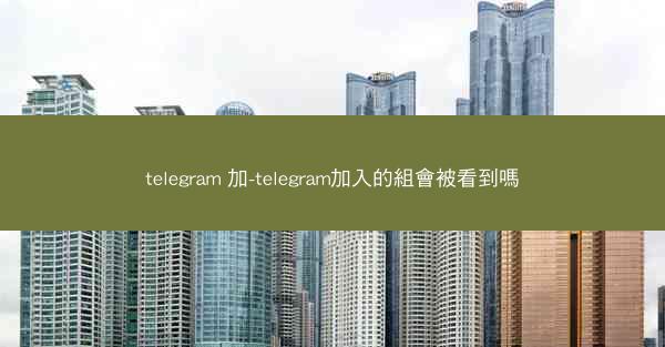 telegram 加-telegram加入的組會被看到嗎
