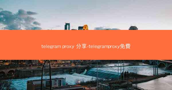 telegram proxy 分享-telegramproxy免費