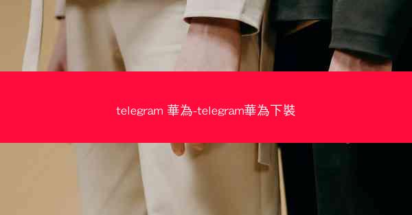 telegram 華為-telegram華為下裝