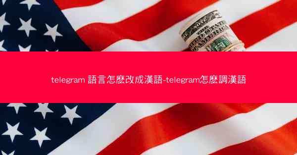 telegram 語言怎麽改成漢語-telegram怎麽調漢語