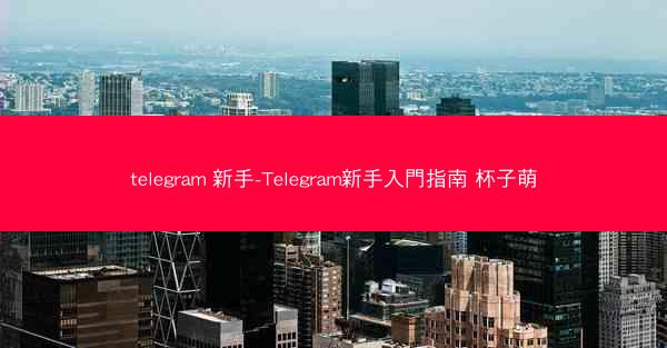 telegram 新手-Telegram新手入門指南 杯子萌
