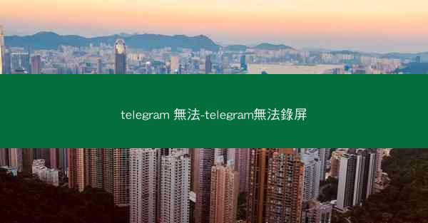 telegram 無法-telegram無法錄屏