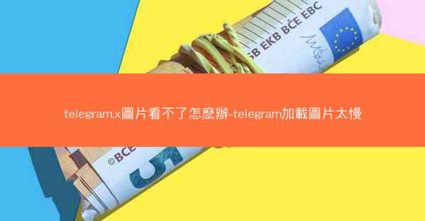 telegram.x圖片看不了怎麽辦-telegram加載圖片太慢