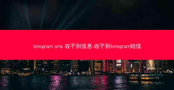 telegram sms 收不到信息-收不到telegram短信
