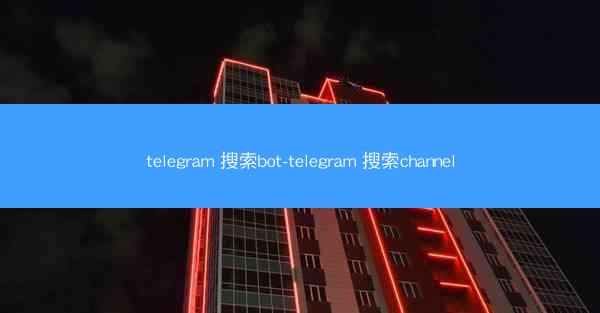 telegram 搜索bot-telegram 搜索channel