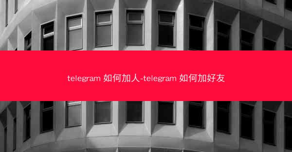 telegram 如何加人-telegram 如何加好友
