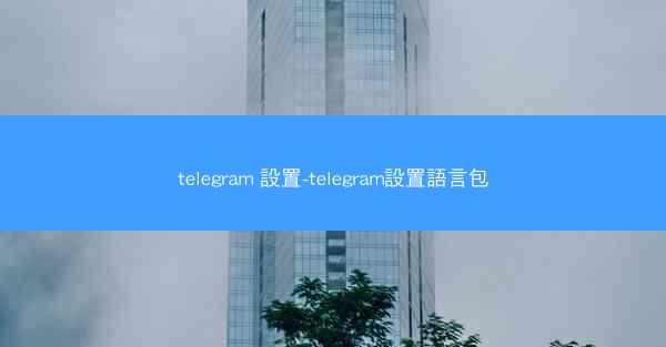 telegram 設置-telegram設置語言包