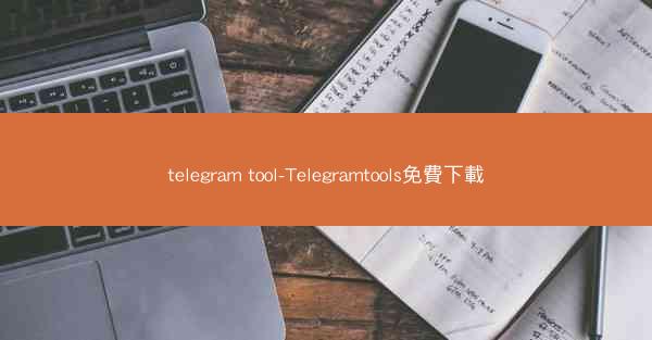 telegram tool-Telegramtools免費下載