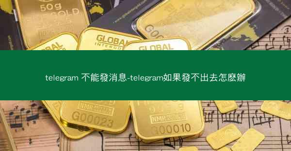 telegram 不能發消息-telegram如果發不出去怎麽辦
