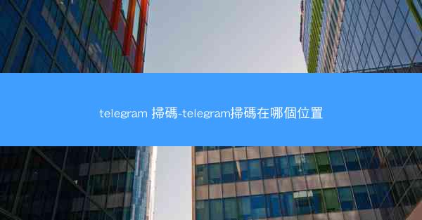 telegram 掃碼-telegram掃碼在哪個位置