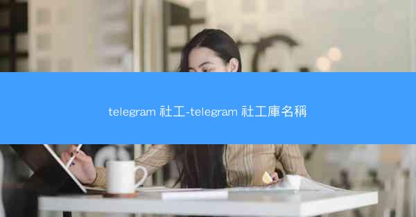 telegram 社工-telegram 社工庫名稱