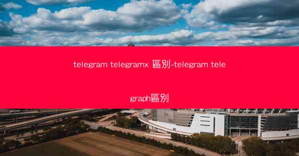 telegram telegramx 區別-telegram telegraph區別