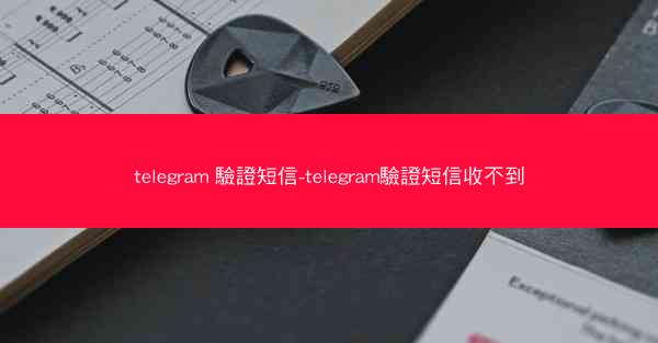 telegram 驗證短信-telegram驗證短信收不到