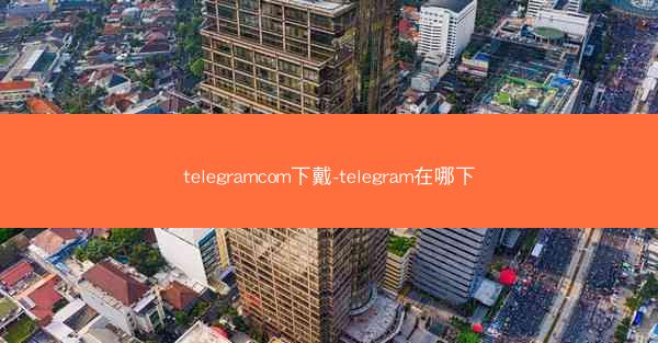 telegramcom下戴-telegram在哪下