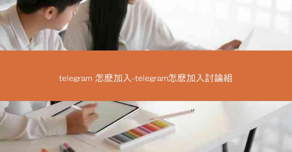 telegram 怎麽加入-telegram怎麽加入討論組