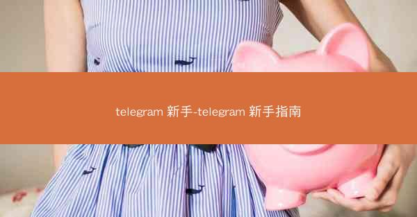 telegram 新手-telegram 新手指南