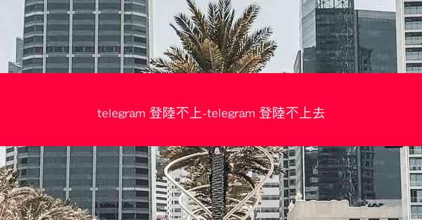 telegram 登陸不上-telegram 登陸不上去