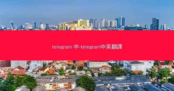 telegram 中-telegram中英翻譯