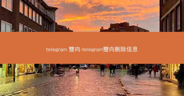 telegram 雙向-telegram雙向刪除信息