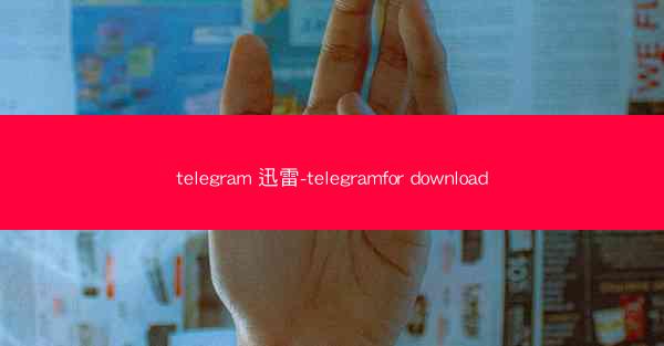 telegram 迅雷-telegramfor download