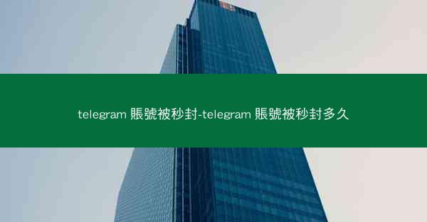 telegram 賬號被秒封-telegram 賬號被秒封多久
