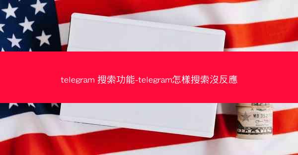 telegram 搜索功能-telegram怎樣搜索沒反應