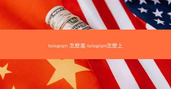 telegram 怎麽進-telegram怎麽上