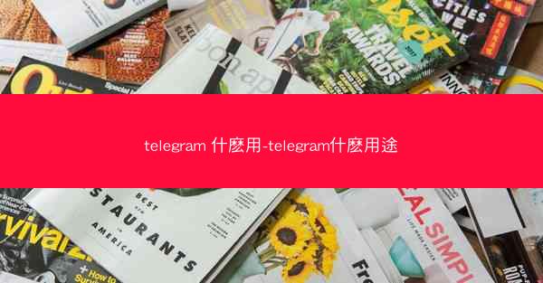 telegram 什麽用-telegram什麽用途