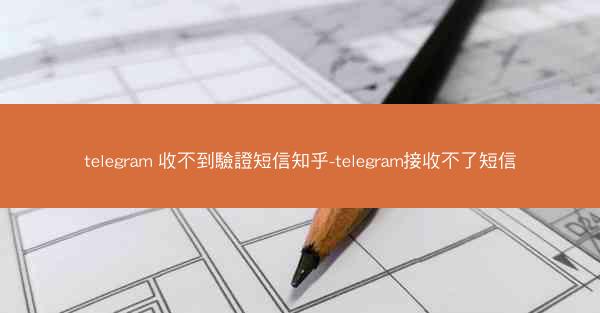 telegram 收不到驗證短信知乎-telegram接收不了短信