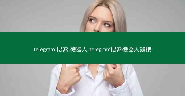 telegram 搜索 機器人-telegram搜索機器人鏈接