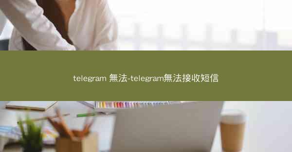 telegram 無法-telegram無法接收短信