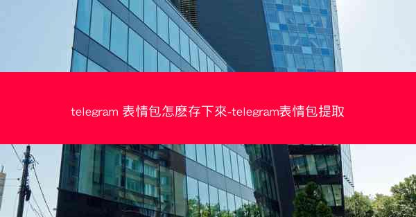 telegram 表情包怎麽存下來-telegram表情包提取