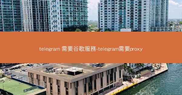 telegram 需要谷歌服務-telegram需要proxy