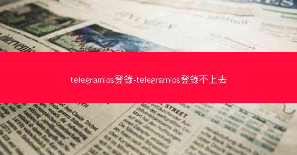 telegramios登錄-telegramios登錄不上去