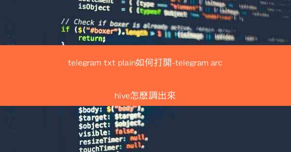 telegram txt plain如何打開-telegram archive怎麽調出來