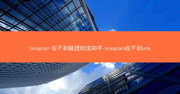telegram 收不到驗證短信知乎-telegram收不到sms